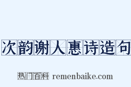 次韵谢人惠诗造句是什么意思的图片